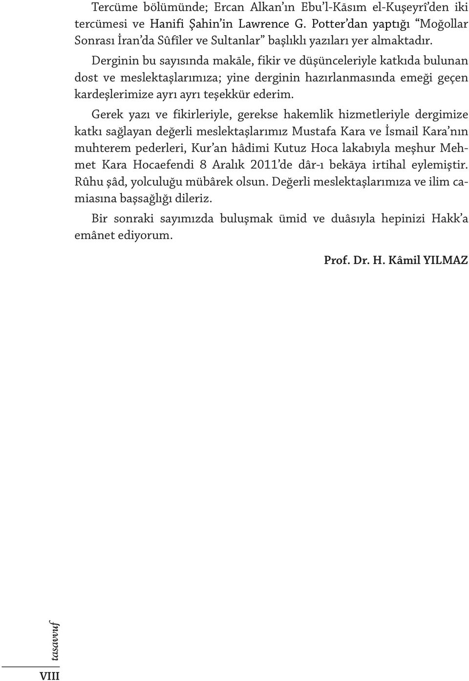 Derginin bu sayısında makāle, fikir ve düşünceleriyle katkıda bulunan dost ve meslektaşlarımıza; yine derginin hazırlanmasında emeği geçen kardeşlerimize ayrı ayrı teşekkür ederim.