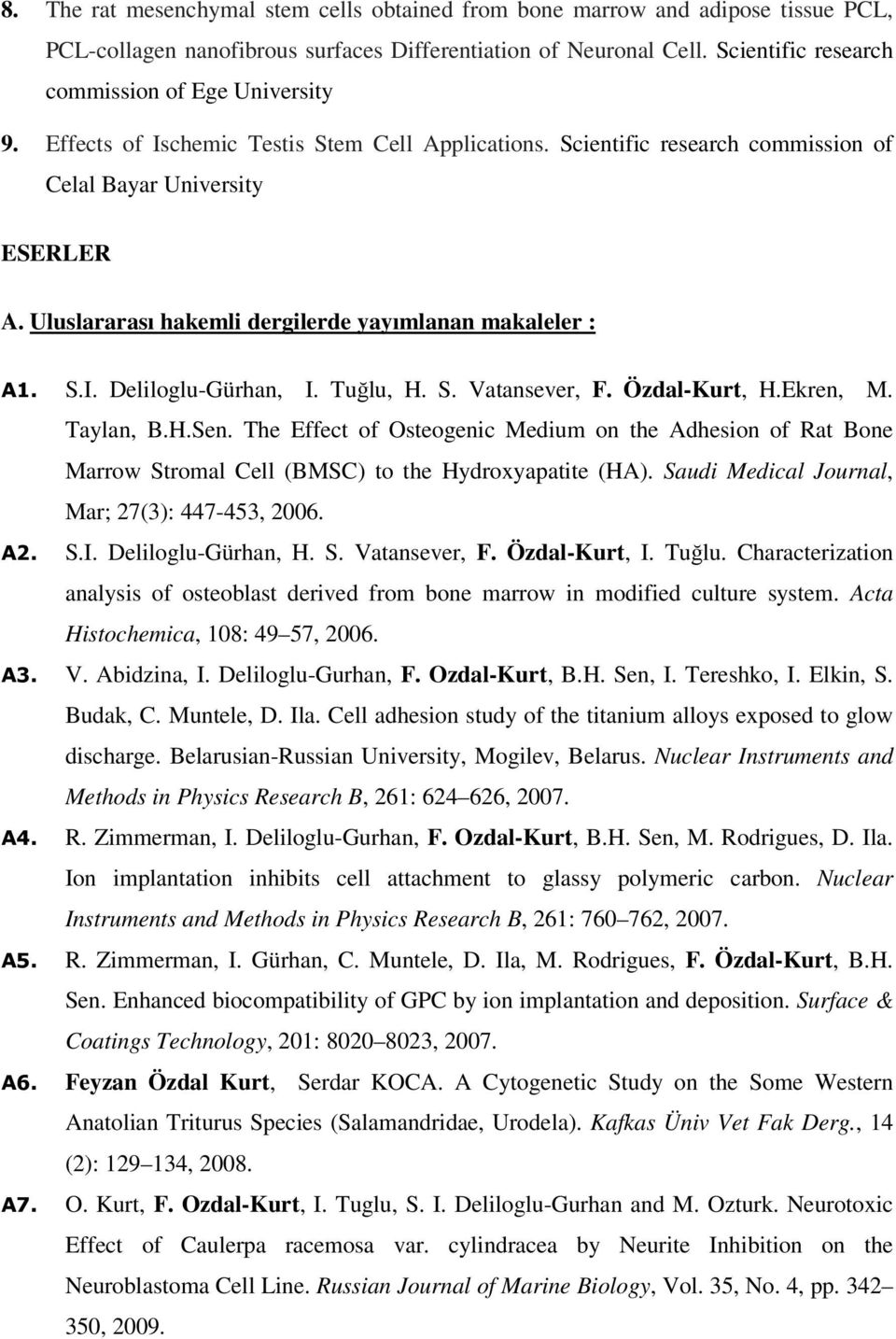 Uluslararası hakemli dergilerde yayımlanan makaleler : A1. S.I. Deliloglu-Gürhan, I. Tuğlu, H. S. Vatansever, F. Özdal-Kurt, H.Ekren, M. Taylan, B.H.Sen.