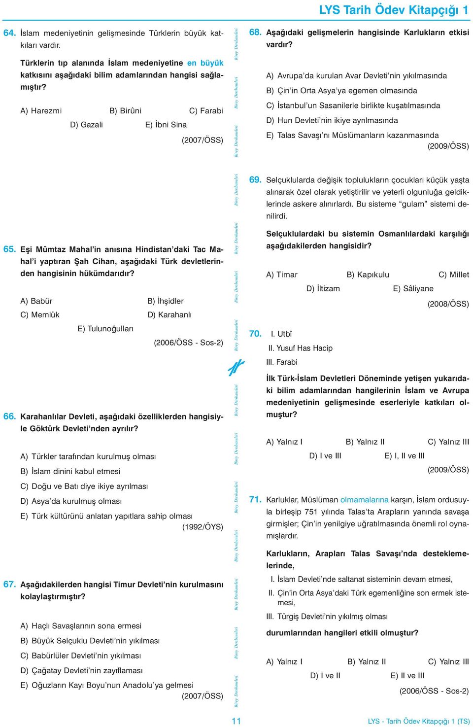 A) Babür B) Ýhþidler C) Memlük D) Karahanlý E) Tulunoðullarý (2006/ÖSS - Sos-2) 66. Karahanlýlar Devleti, aþaðýdaki özelliklerden hangisiyle Göktürk Devleti nden ayrýlýr?