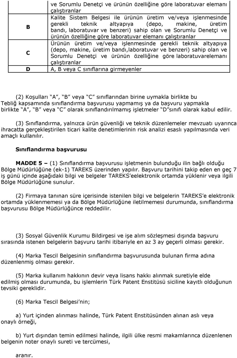 bandı,laboratuvar ve benzeri) sahip olan ve Sorumlu Denetçi ve ürünün özelliğine göre laboratuvarelemanı çalıştıranlar A, B veya C sınıflarına girmeyenler (2) Koşulları A, B veya C sınıflarından