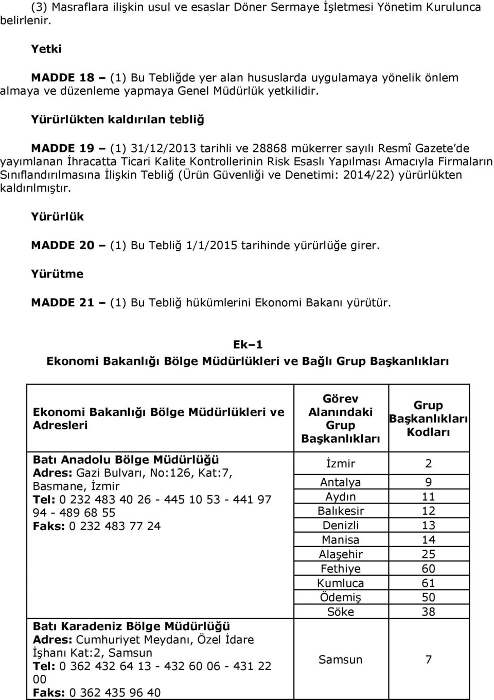 Yürürlükten kaldırılan tebliğ MADDE 19 (1) 31/12/2013 tarihli ve 28868 mükerrer sayılı Resmî Gazete de yayımlanan İhracatta Ticari Kalite Kontrollerinin Risk Esaslı Yapılması Amacıyla Firmaların