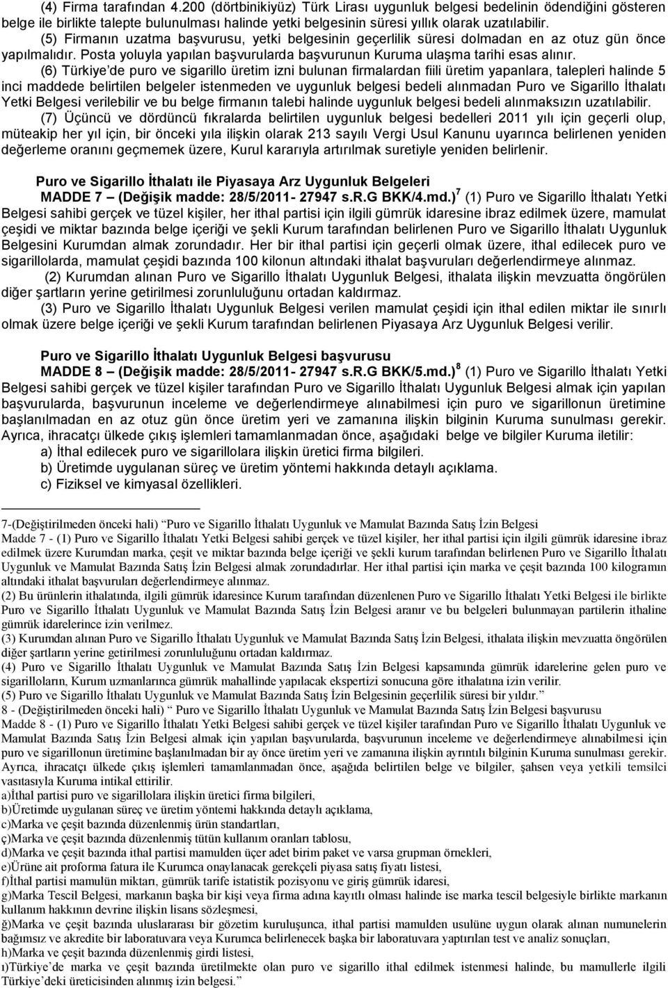 (6) Türkiye de puro ve sigarillo üretim izni bulunan firmalardan fiili üretim yapanlara, talepleri halinde 5 inci maddede belirtilen belgeler istenmeden ve uygunluk belgesi bedeli alınmadan Puro ve