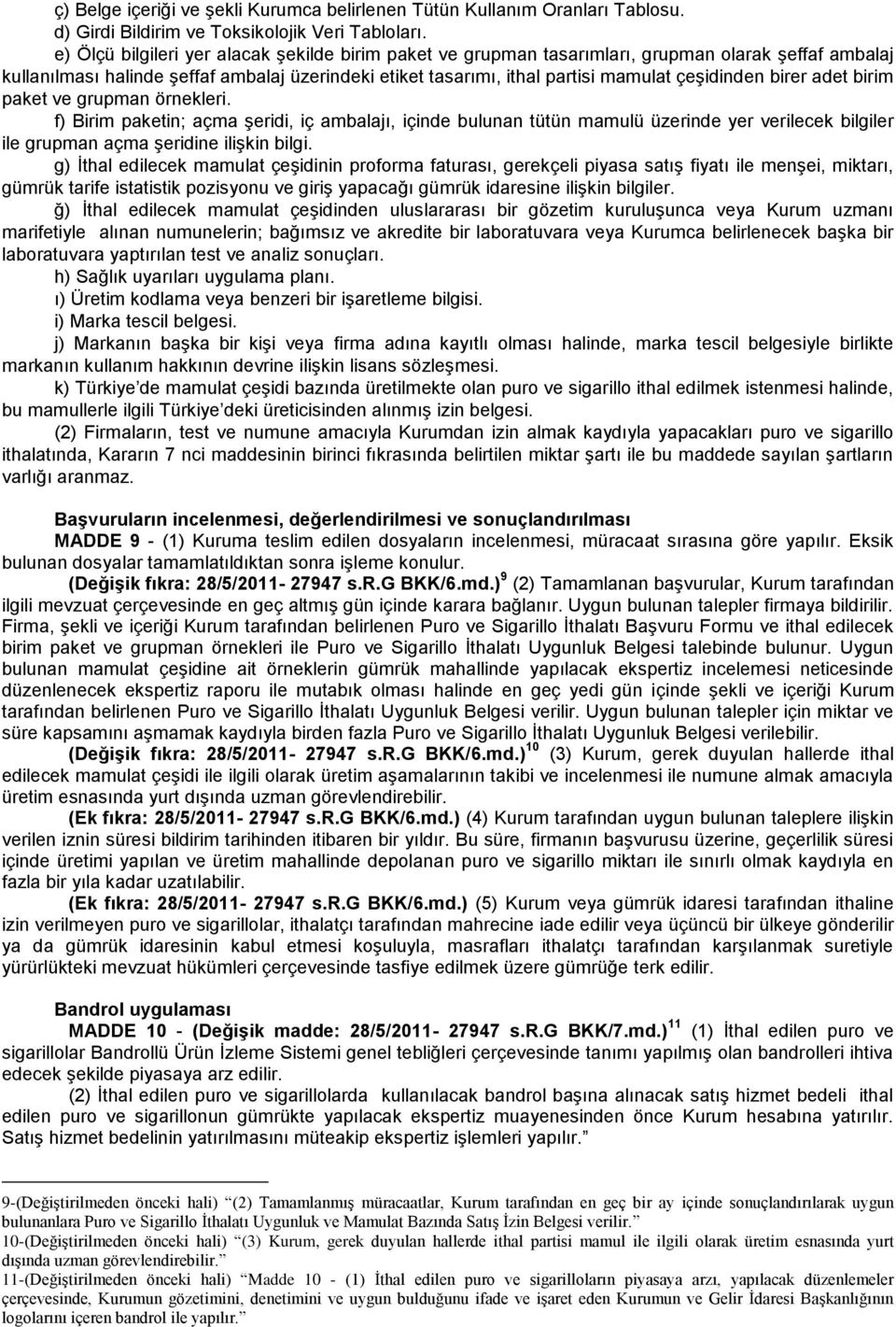 birer adet birim paket ve grupman örnekleri. f) Birim paketin; açma şeridi, iç ambalajı, içinde bulunan tütün mamulü üzerinde yer verilecek bilgiler ile grupman açma şeridine ilişkin bilgi.