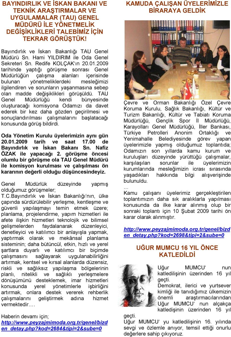 2009 tarihinde yaptığı görüşme sonrası Genel Müdürlüğün çalışma alanları içerisinde bulunan yönetmeliklerdeki mesleğimizi ilgilendiren ve sorunların yaşanmasına sebep olan madde değişiklikleri