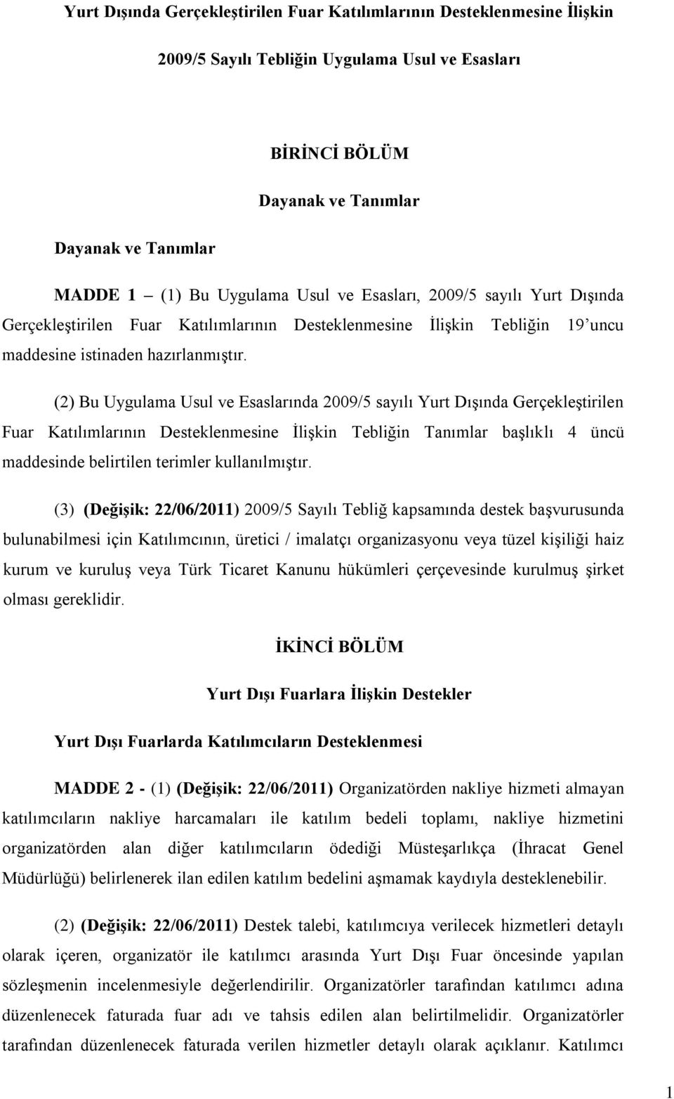 (2) Bu Uygulama Usul ve Esaslarında 2009/5 sayılı Yurt Dışında Gerçekleştirilen Fuar Katılımlarının Desteklenmesine İlişkin Tebliğin Tanımlar başlıklı 4 üncü maddesinde belirtilen terimler