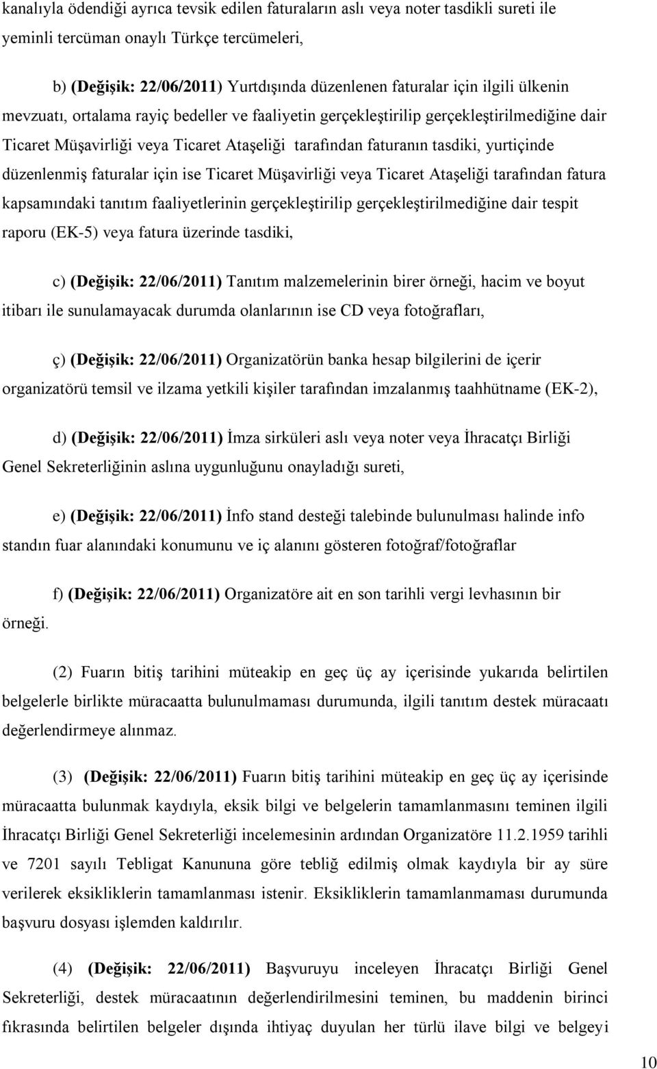 düzenlenmiş faturalar için ise Ticaret Müşavirliği veya Ticaret Ataşeliği tarafından fatura kapsamındaki tanıtım faaliyetlerinin gerçekleştirilip gerçekleştirilmediğine dair tespit raporu (EK-5) veya