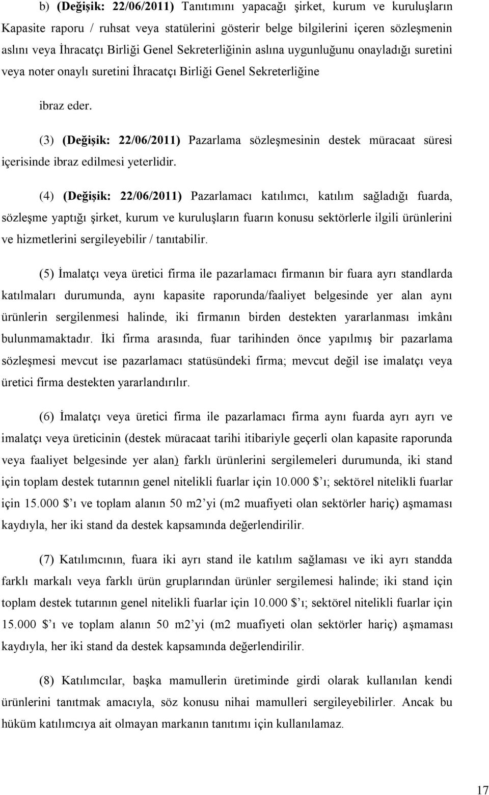 (3) (Değişik: 22/06/2011) Pazarlama sözleşmesinin destek müracaat süresi içerisinde ibraz edilmesi yeterlidir.