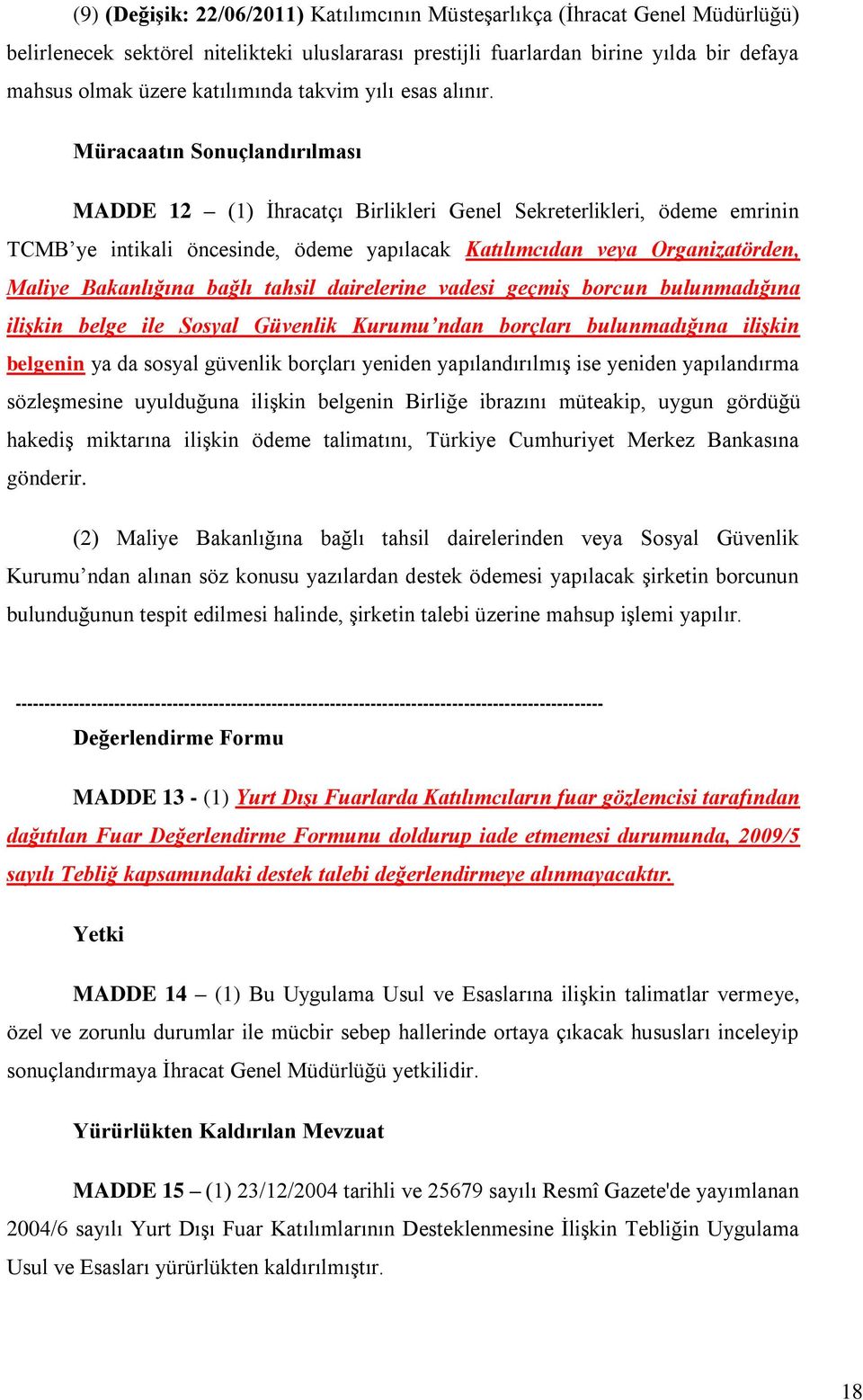 Müracaatın Sonuçlandırılması MADDE 12 (1) İhracatçı Birlikleri Genel Sekreterlikleri, ödeme emrinin TCMB ye intikali öncesinde, ödeme yapılacak Katılımcıdan veya Organizatörden, Maliye Bakanlığına