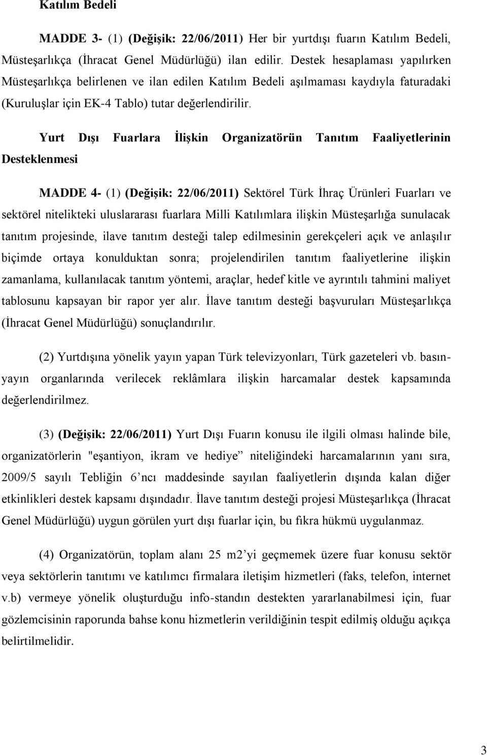 Yurt Dışı Fuarlara İlişkin Organizatörün Tanıtım Faaliyetlerinin Desteklenmesi MADDE 4- (1) (Değişik: 22/06/2011) Sektörel Türk İhraç Ürünleri Fuarları ve sektörel nitelikteki uluslararası fuarlara