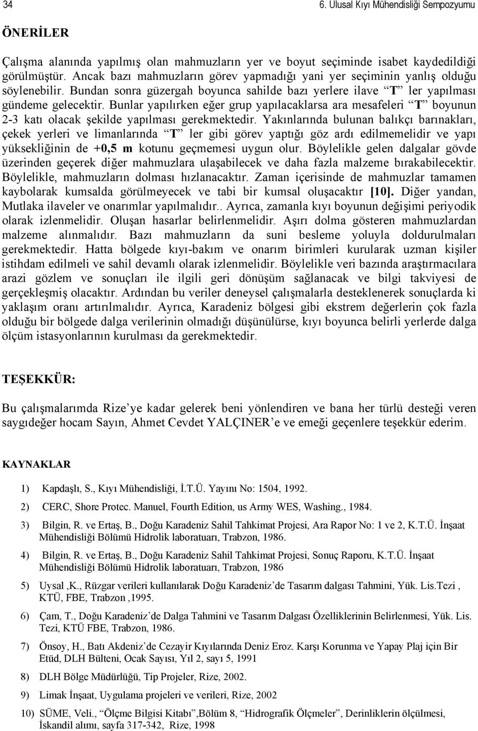 Bunlar yapılırken eğer grup yapılacaklarsa ara mesafeleri T boyunun 2-3 katı olacak şekilde yapılması gerekmektedir.