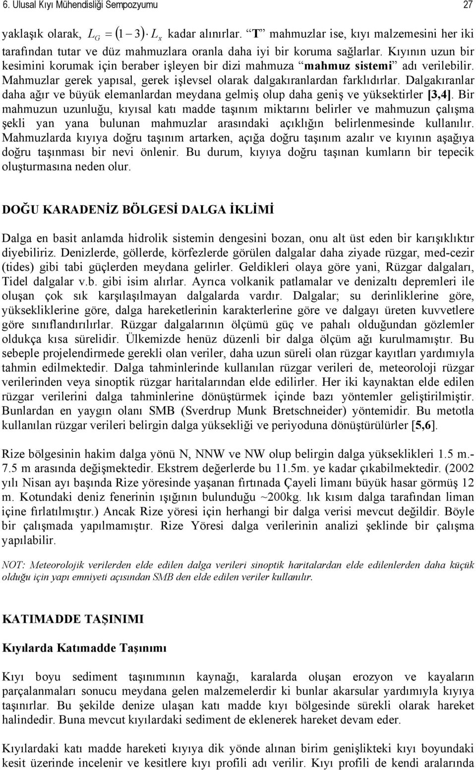 Kıyının uzun bir kesimini korumak için beraber işleyen bir dizi mahmuza mahmuz sistemi adı verilebilir. Mahmuzlar gerek yapısal, gerek işlevsel olarak dalgakıranlardan farklıdırlar.