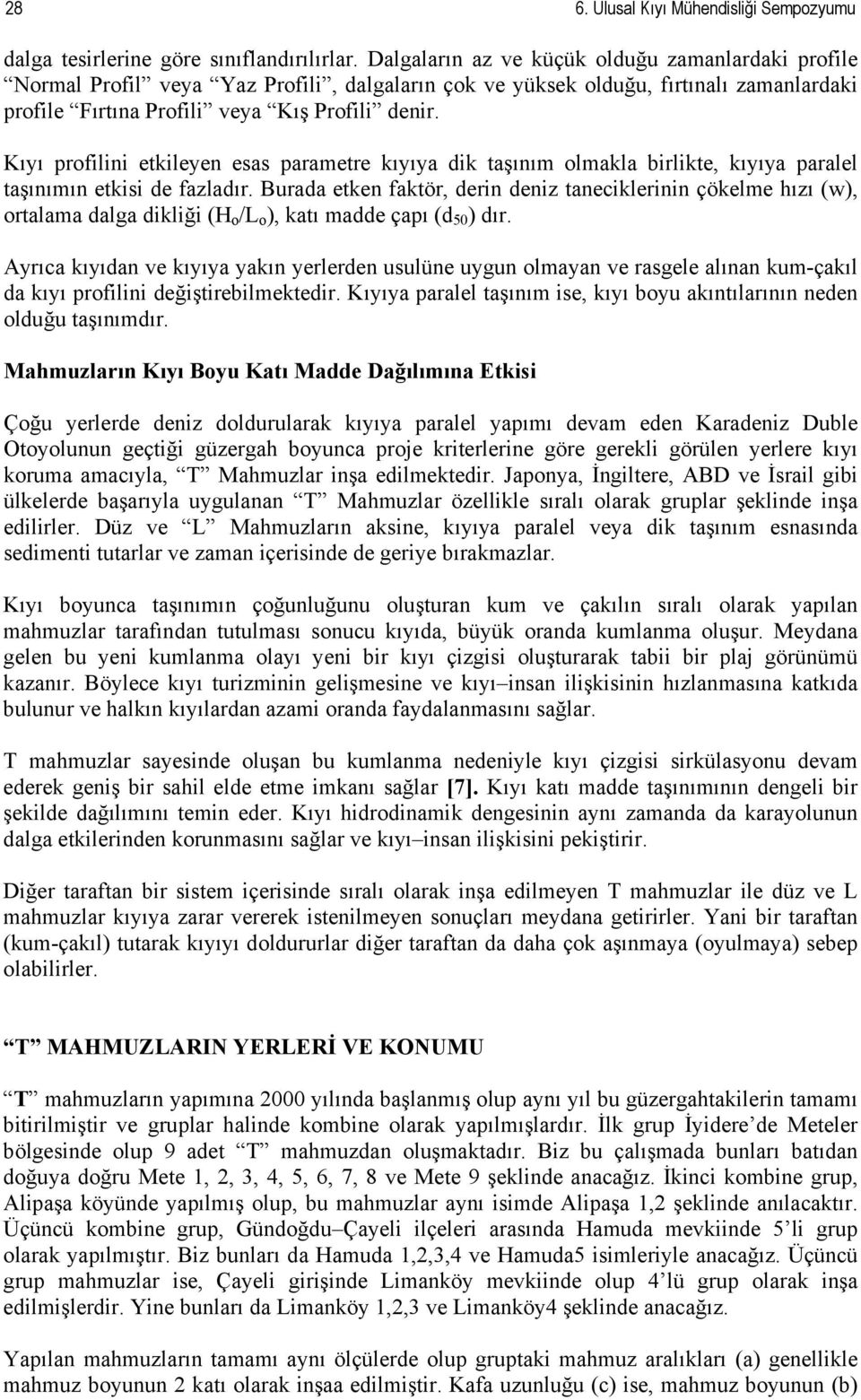 Kıyı profilini etkileyen esas parametre kıyıya dik taşınım olmakla birlikte, kıyıya paralel taşınımın etkisi de fazladır.