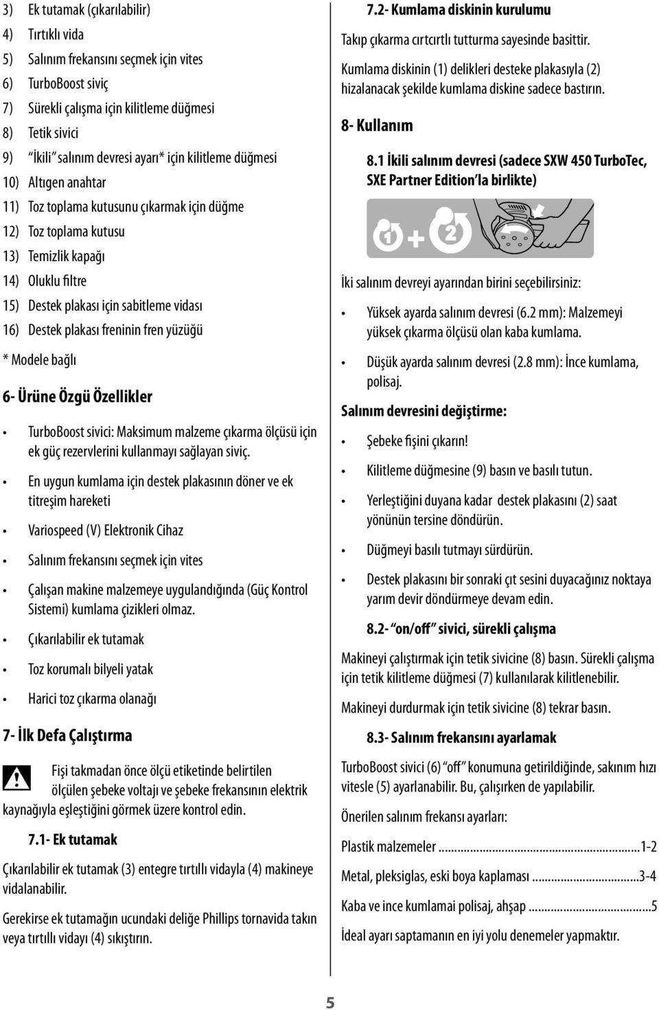 Destek plakası freninin fren yüzüğü * Modele bağlı 6- Ürüne Özgü Özellikler TurboBoost sivici: Maksimum malzeme çıkarma ölçüsü için ek güç rezervlerini kullanmayı sağlayan siviç.