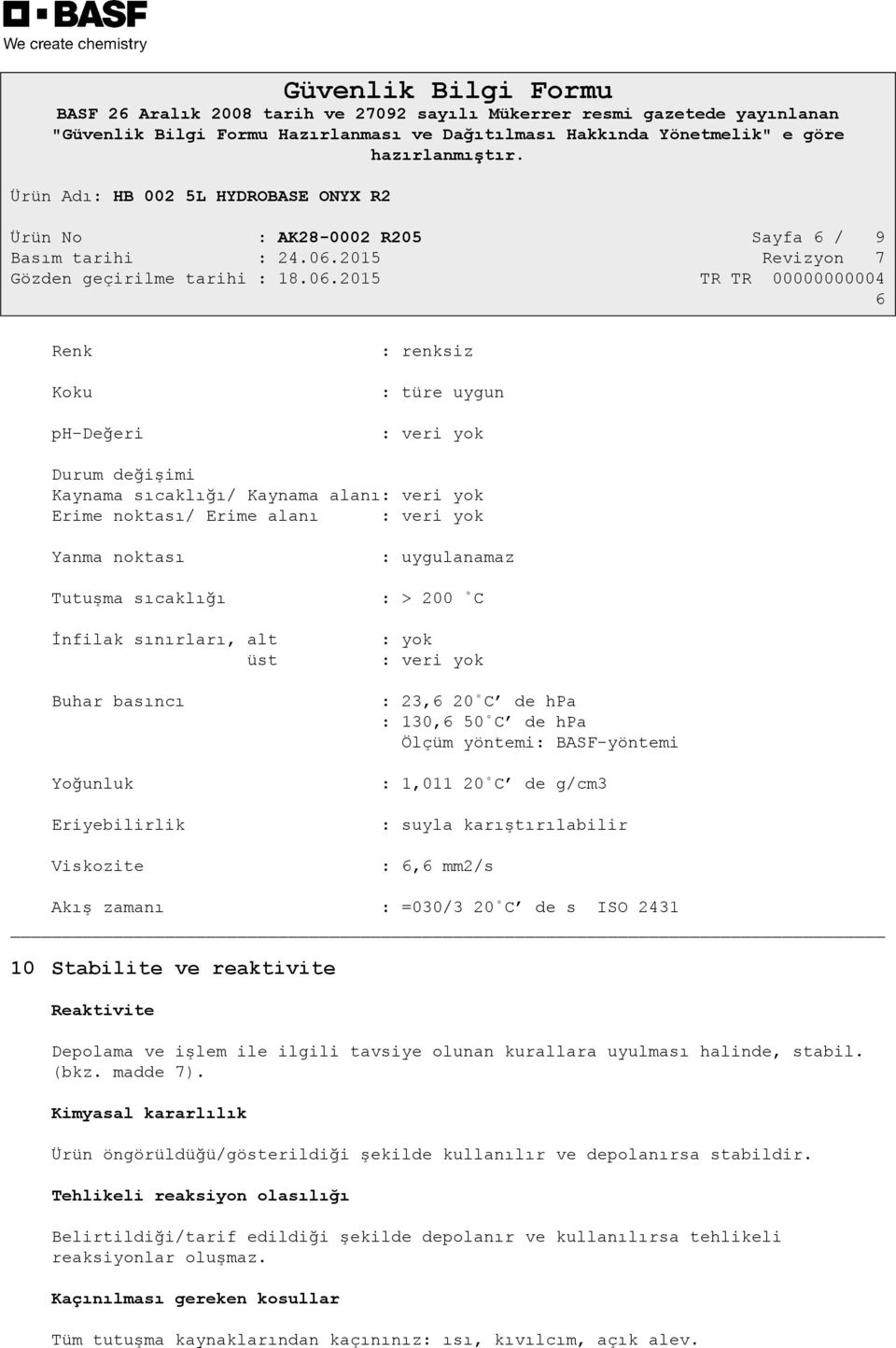 BASF-yöntemi : 1,011 20 C de g/cm3 : suyla karıştırılabilir : 6,6 mm2/s Akış zamanı : =030/3 20 C de s ISO 2431 10 Stabilite ve reaktivite Reaktivite Depolama ve işlem ile ilgili tavsiye olunan