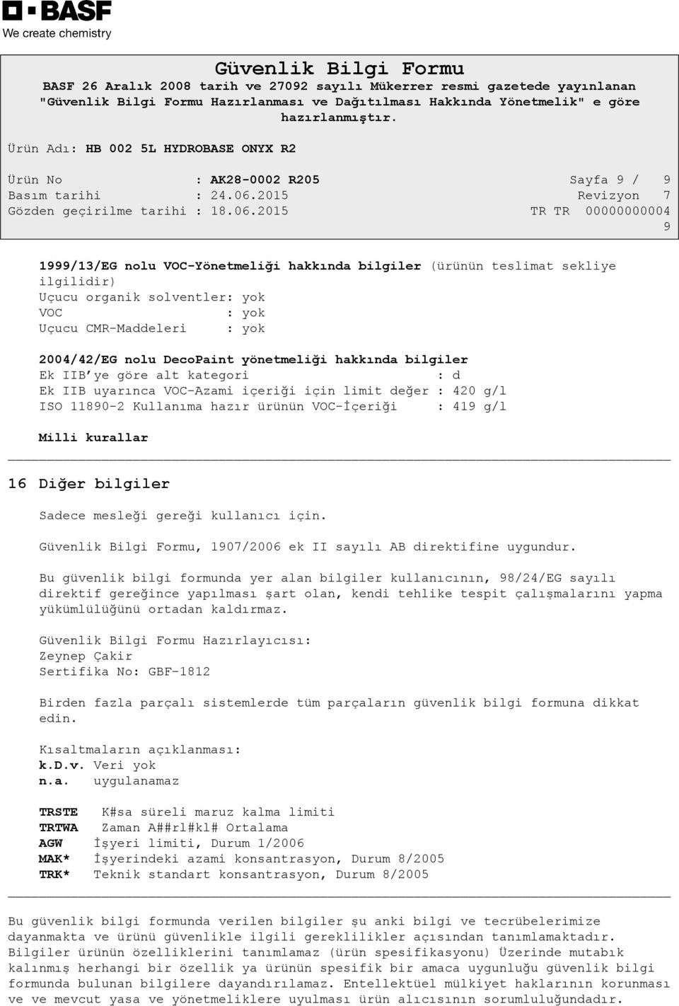 419 g/l Milli kurallar 16 Diğer bilgiler Sadece mesleği gereği kullanıcı için. Güvenlik Bilgi Formu, 1907/2006 ek II sayılı AB direktifine uygundur.