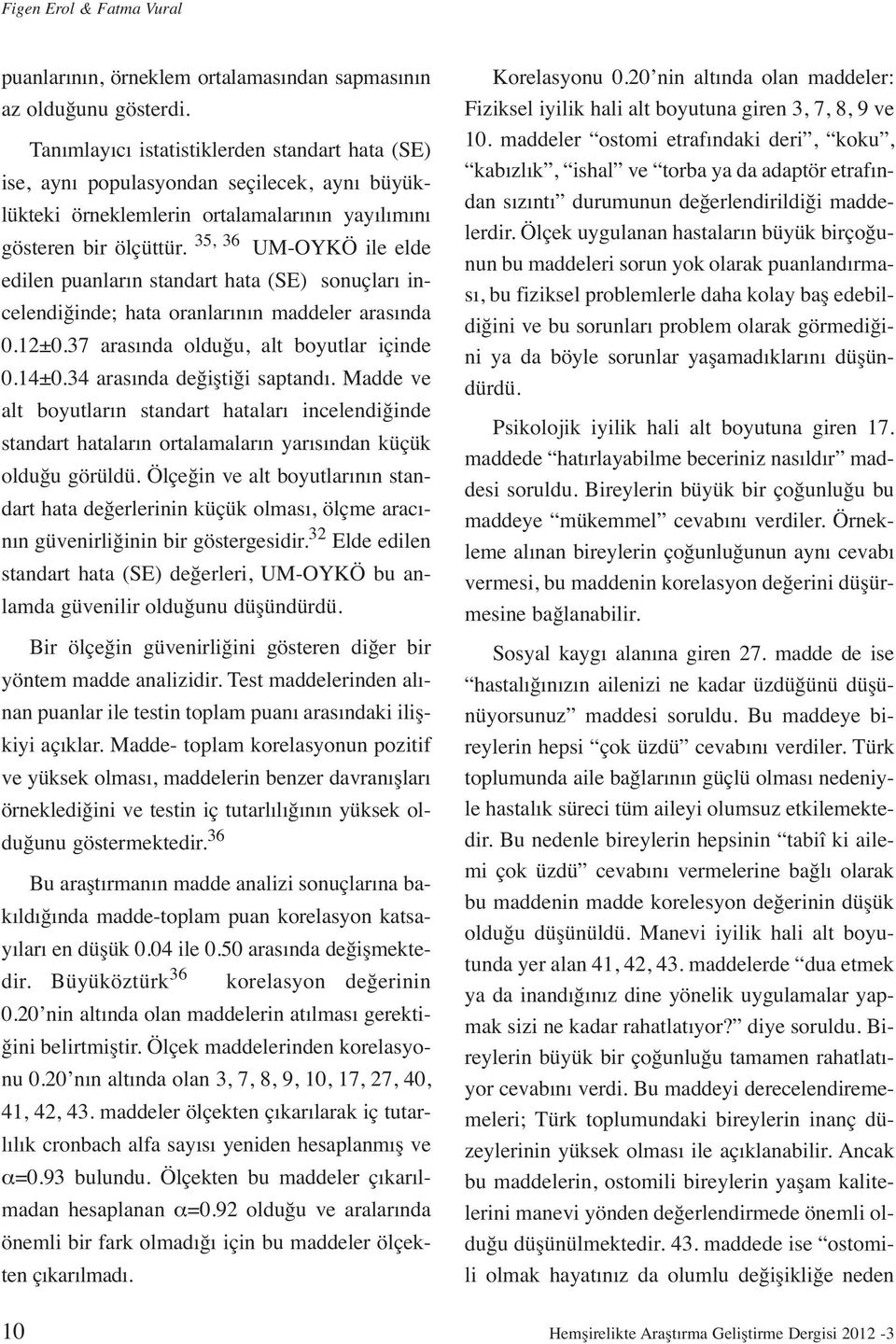 35, 36 UM-OYKÖ ile elde edilen puanların standart hata (SE) sonuçları incelendiğinde; hata oranlarının maddeler arasında 0.12±0.37 arasında olduğu, alt boyutlar içinde 0.14±0.