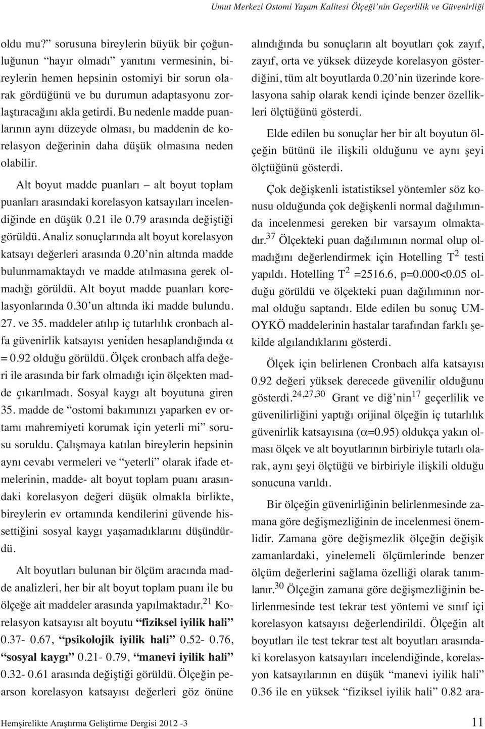 Bu nedenle madde puanlarının aynı düzeyde olması, bu maddenin de korelasyon değerinin daha düşük olmasına neden olabilir.