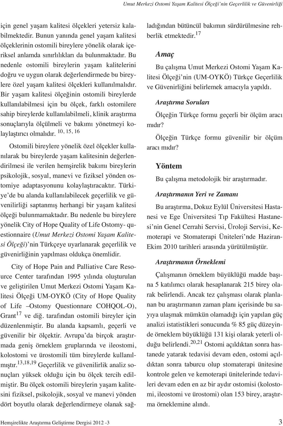 Bu nedenle ostomili bireylerin yaşam kalitelerini doğru ve uygun olarak değerlendirmede bu bireylere özel yaşam kalitesi ölçekleri kullanılmalıdır.