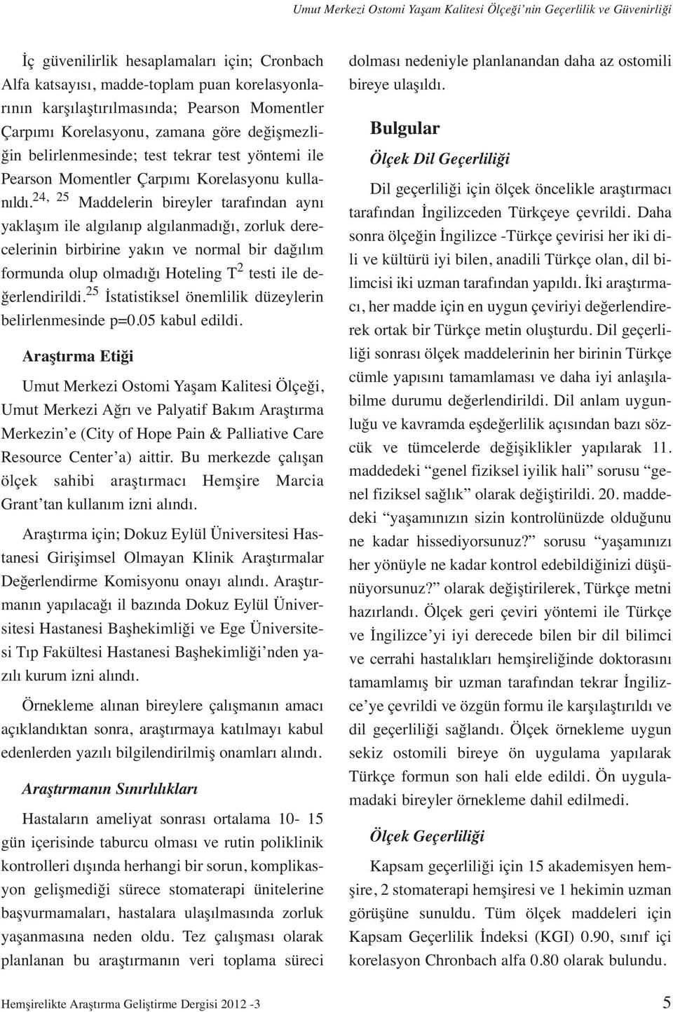 24, 25 Maddelerin bireyler tarafından aynı yaklaşım ile algılanıp algılanmadığı, zorluk derecelerinin birbirine yakın ve normal bir dağılım formunda olup olmadığı Hoteling T 2 testi ile