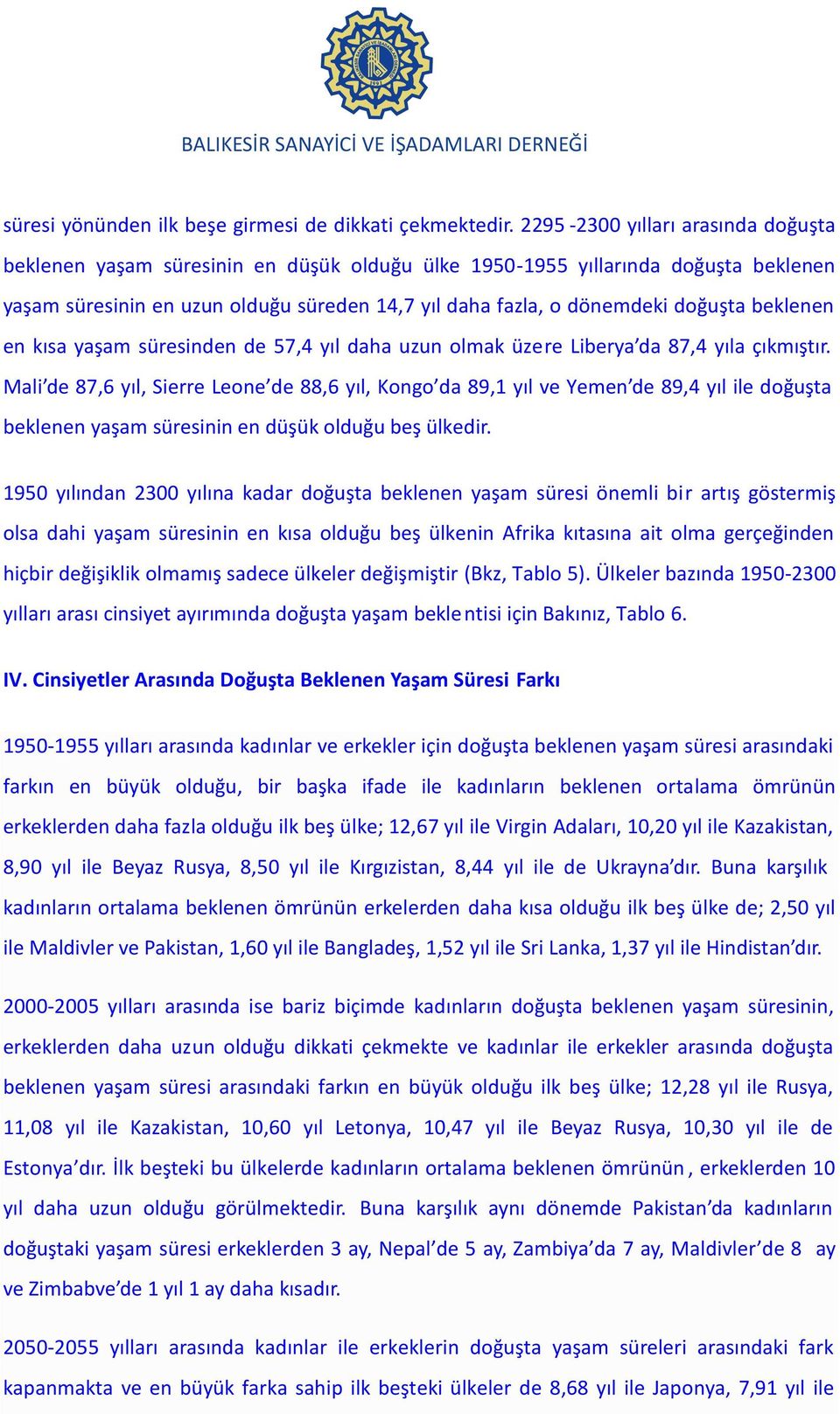 beklenen en kısa yaşam süresinden de 57,4 yıl daha uzun olmak üzere Liberya da 87,4 yıla çıkmıştır.