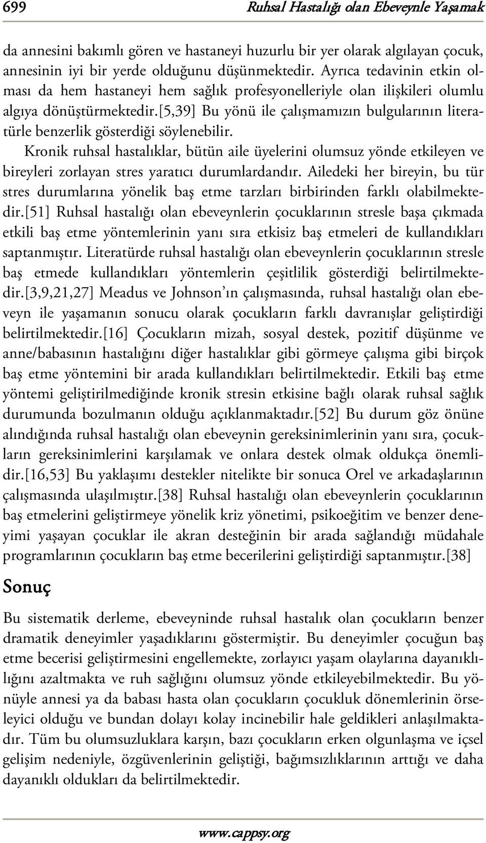 [5,39] Bu yönü ile çalışmamızın bulgularının literatürle benzerlik gösterdiği söylenebilir.