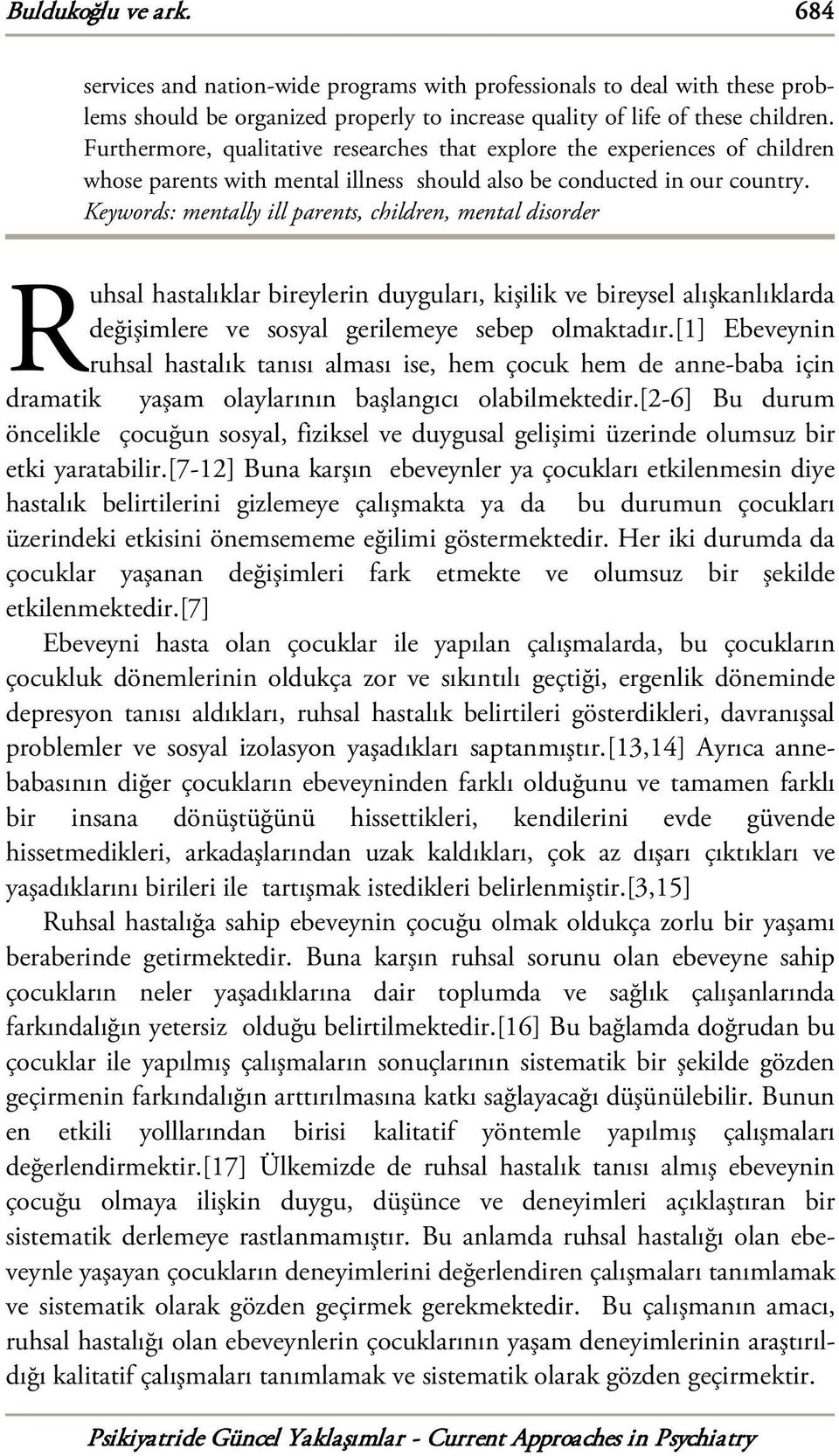 Keywords: mentally ill parents, children, mental disorder R uhsal hastalıklar bireylerin duyguları, kişilik ve bireysel alışkanlıklarda değişimlere ve sosyal gerilemeye sebep olmaktadır.