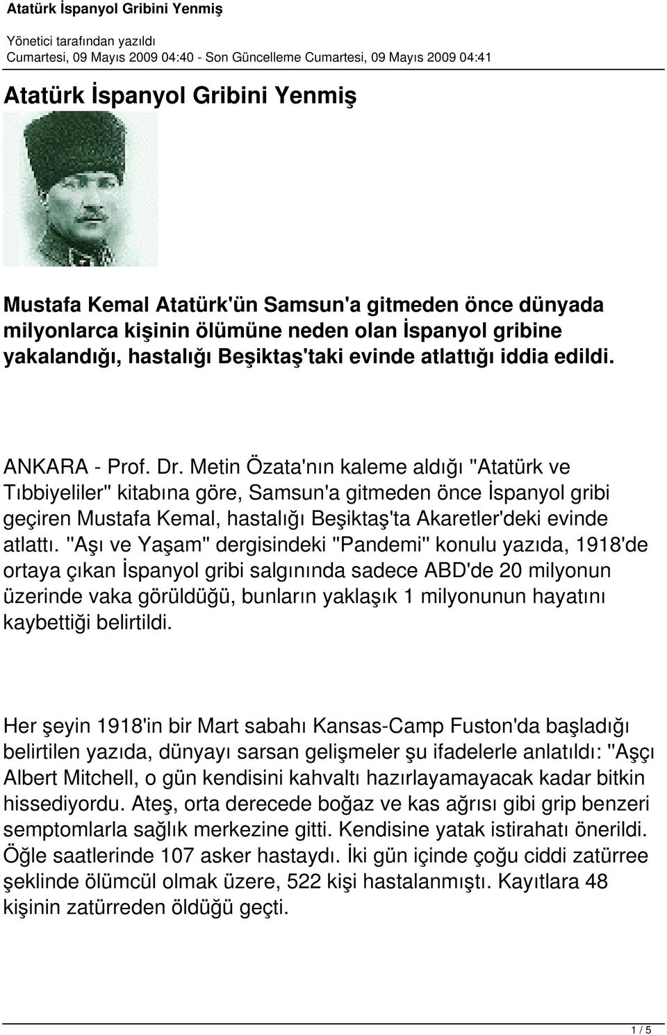 Metin Özata'nın kaleme aldığı ''Atatürk ve Tıbbiyeliler'' kitabına göre, Samsun'a gitmeden önce İspanyol gribi geçiren Mustafa Kemal, hastalığı Beşiktaş'ta Akaretler'deki evinde atlattı.