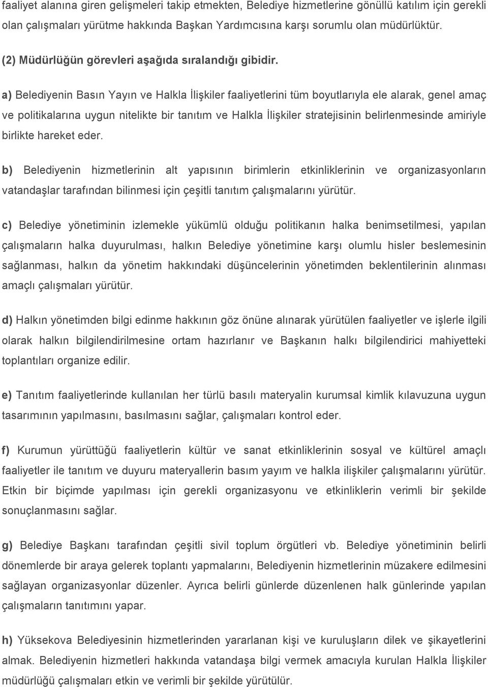 a) Belediyenin Basın Yayın ve Halkla İlişkiler faaliyetlerini tüm boyutlarıyla ele alarak, genel amaç ve politikalarına uygun nitelikte bir tanıtım ve Halkla İlişkiler stratejisinin belirlenmesinde