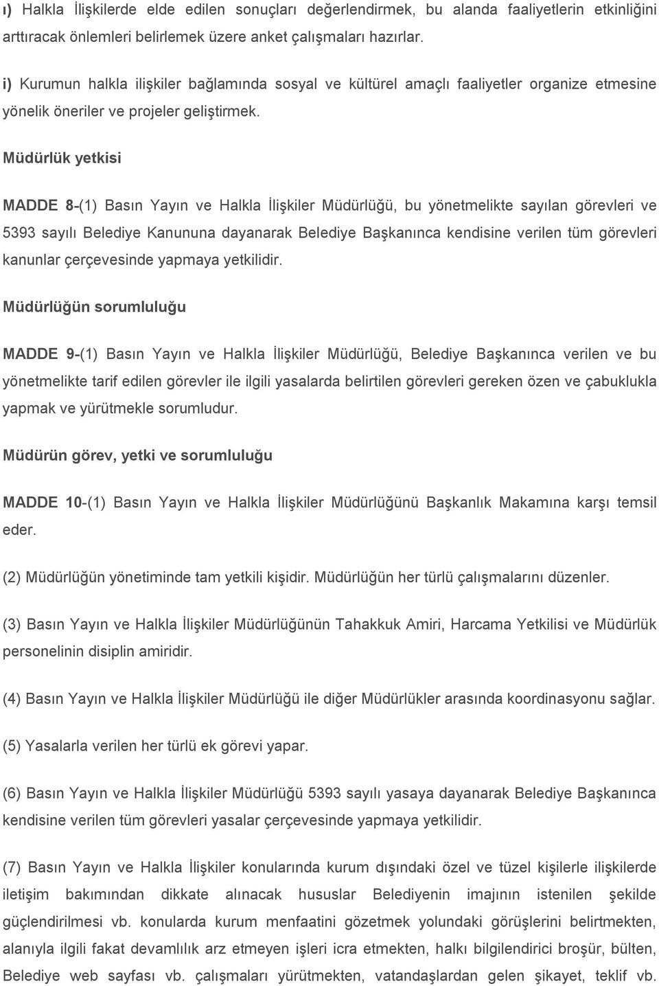 Müdürlük yetkisi MADDE 8-(1) Basın Yayın ve Halkla İlişkiler Müdürlüğü, bu yönetmelikte sayılan görevleri ve 5393 sayılı Belediye Kanununa dayanarak Belediye Başkanınca kendisine verilen tüm