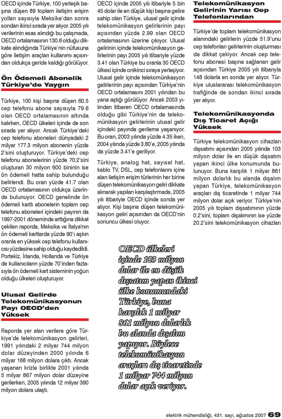 Ön Ödemeli Abonelik Türkiye de Yaygın Türkiye, 100 kişi başına düşen 60.5 cep telefonu abone sayısıyla 79.6 olan OECD ortalamasının altında kalırken, OECD ülkeleri içinde de son sırada yer alıyor.