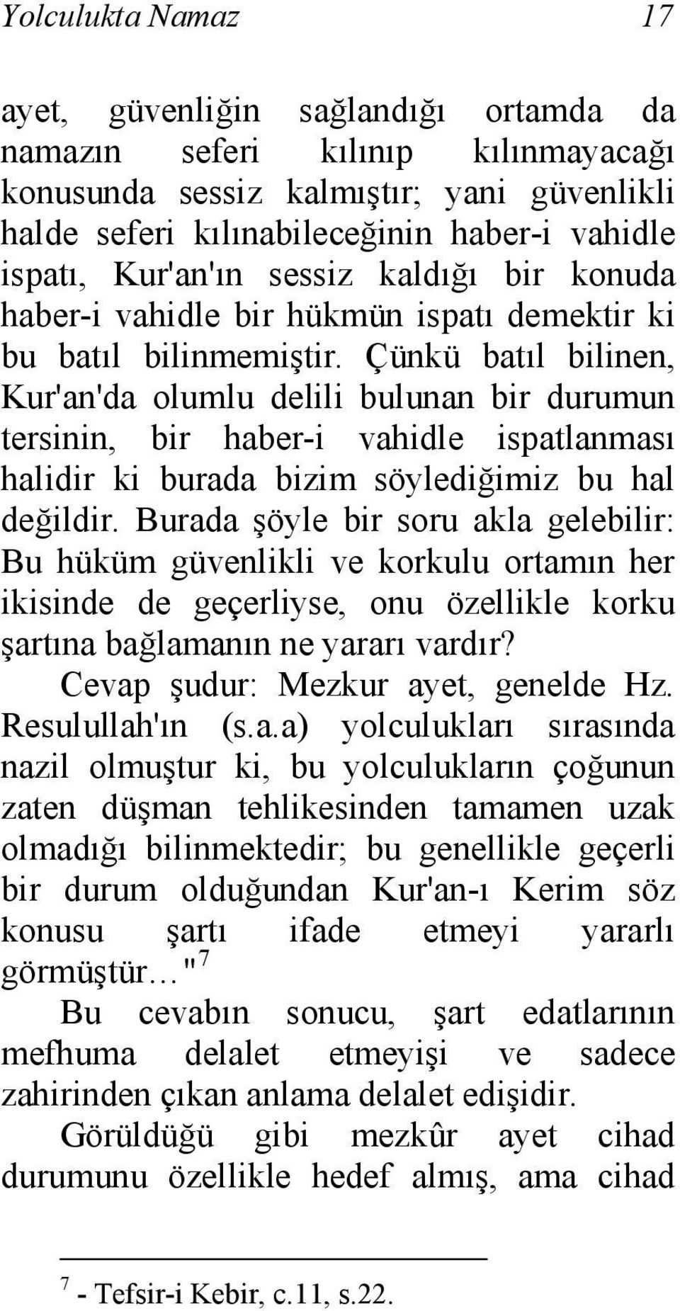 Çünkü batıl bilinen, Kur'an'da olumlu delili bulunan bir durumun tersinin, bir haber-i vahidle ispatlanması halidir ki burada bizim söylediğimiz bu hal değildir.