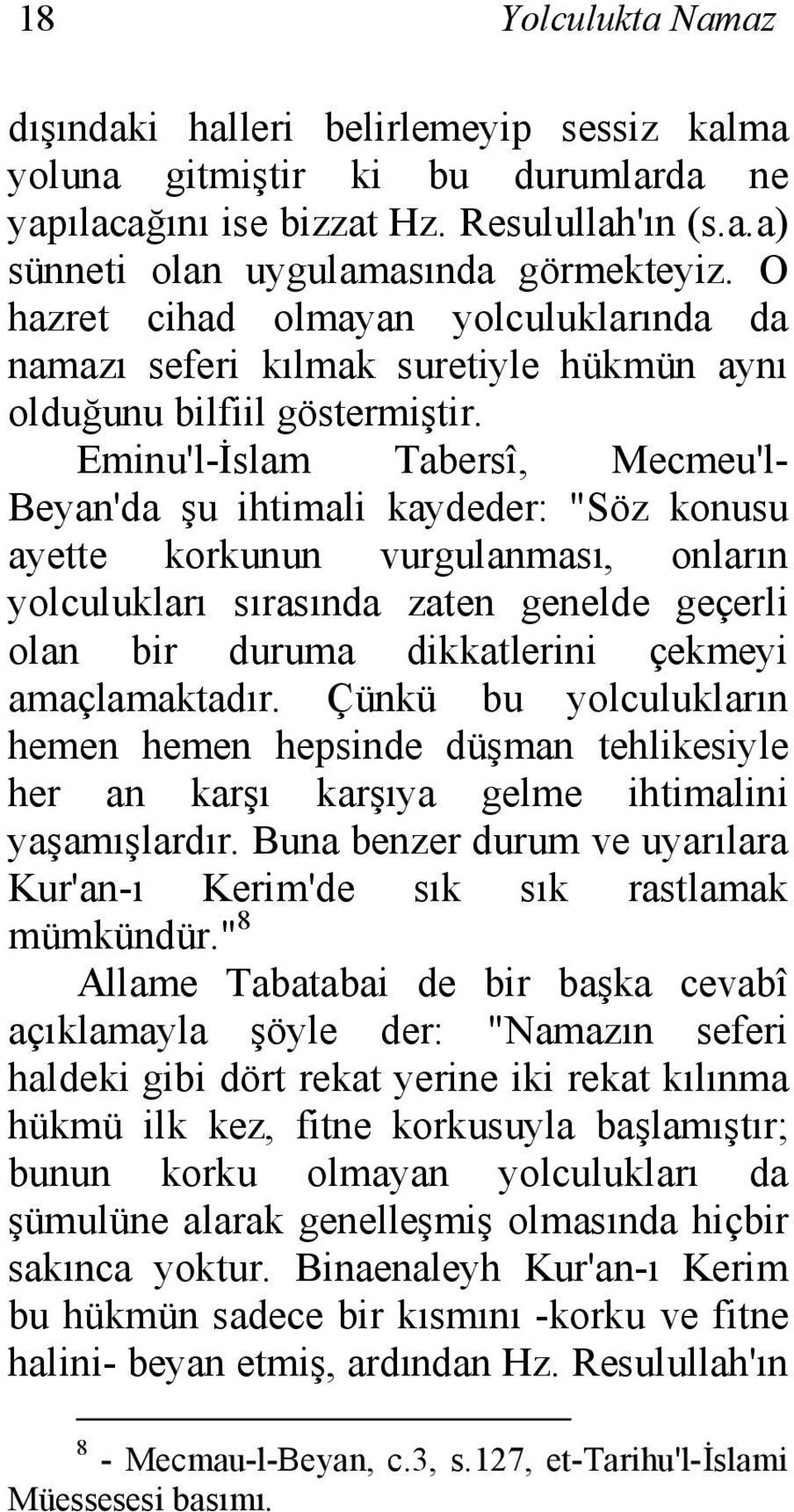 Eminu'l-İslam Tabersî, Mecmeu'l- Beyan'da şu ihtimali kaydeder: "Söz konusu ayette korkunun vurgulanması, onların yolculukları sırasında zaten genelde geçerli olan bir duruma dikkatlerini çekmeyi