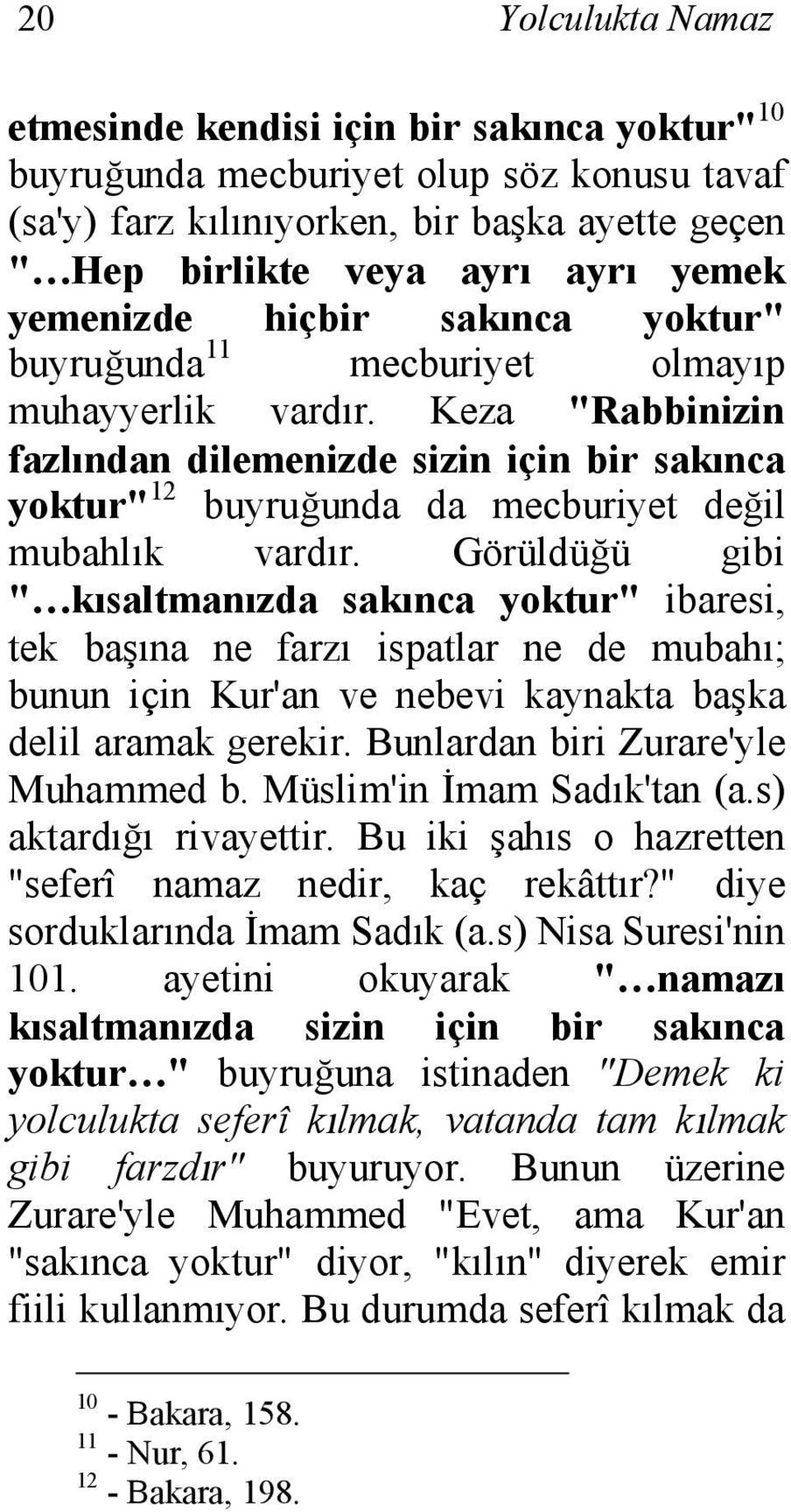 Keza "Rabbinizin fazlından dilemenizde sizin için bir sakınca yoktur" 12 buyruğunda da mecburiyet değil mubahlık vardır.