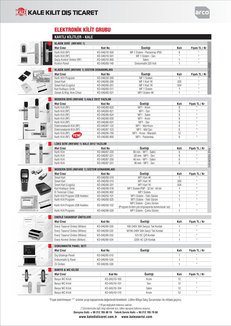 KD-040/90-200 MF 1 Kart 1K 200 * Smart Kart (Logolu) KD-040/90-201 MF 1 Kart 1K 504 * Kart Kodlayıcı Ünite KD-040/60-511 MF 1 Sistem 1 * Zaman & Bilgi Alım Cihaz KD-040/60-521 MF1 Sistem 4K 1 *