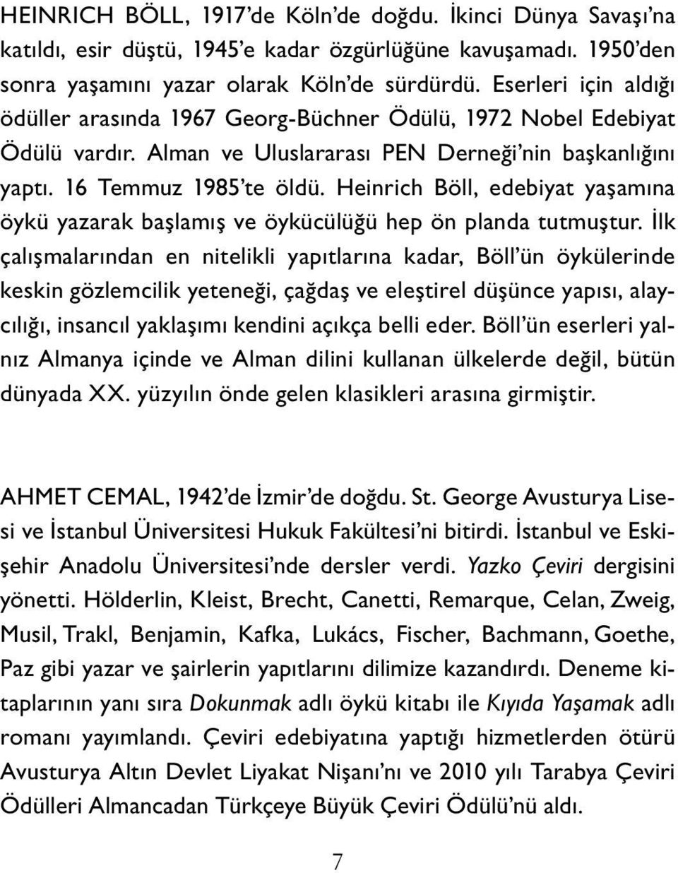 Heinrich Böll, edebiyat yaşamına öykü yazarak başlamış ve öykücülüğü hep ön planda tutmuştur.