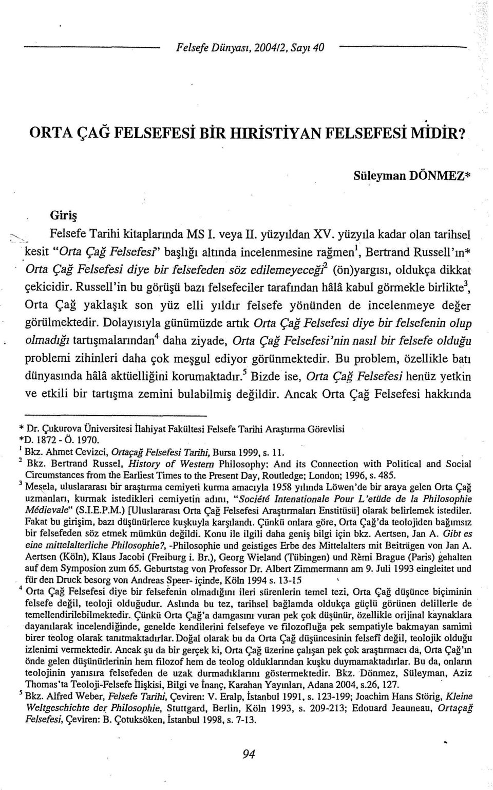 dikkat çekicidir. Russell'in bu görüşü bazı felsefeciler tarafından hi:ha kabul görmekle birlikte 3, Orta Çağ yaklaşık son yüz elli yıldır felsefe yönünden de incelenmeye değer görülmektedir.