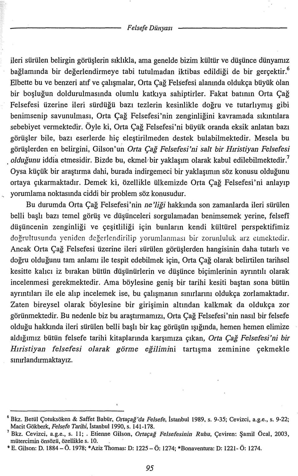 Fakat batının Orta Çağ Felsefesi üzerine ileri sürdüğü bazı tezlerin kesinlikle doğru ve tutarlıymış gibi benimsenip savunulması, Orta Çağ Felsefesi'nin zenginliğini kavramada sıkıntılara sebebiyet