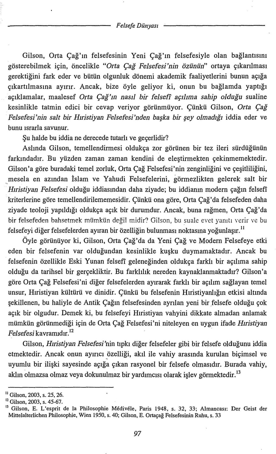 Ancak, bize öyle geliyor ki, onun bu bağlamda yaptığı açıklamalar, maalesef Orta Çağ'ın nasıl bir felsefi açılıma sahip olduğu sualine kesinlikle tatmin edici bir cevap veriyor görünmüyor.