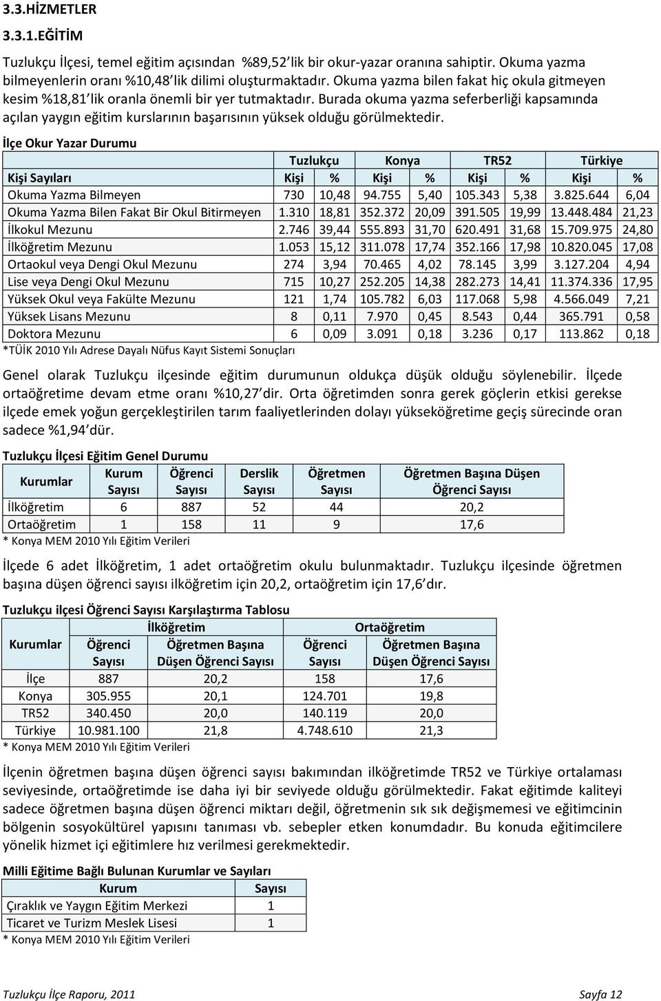 Burada okuma yazma seferberliği kapsamında açılan yaygın eğitim kurslarının başarısının yüksek olduğu görülmektedir.