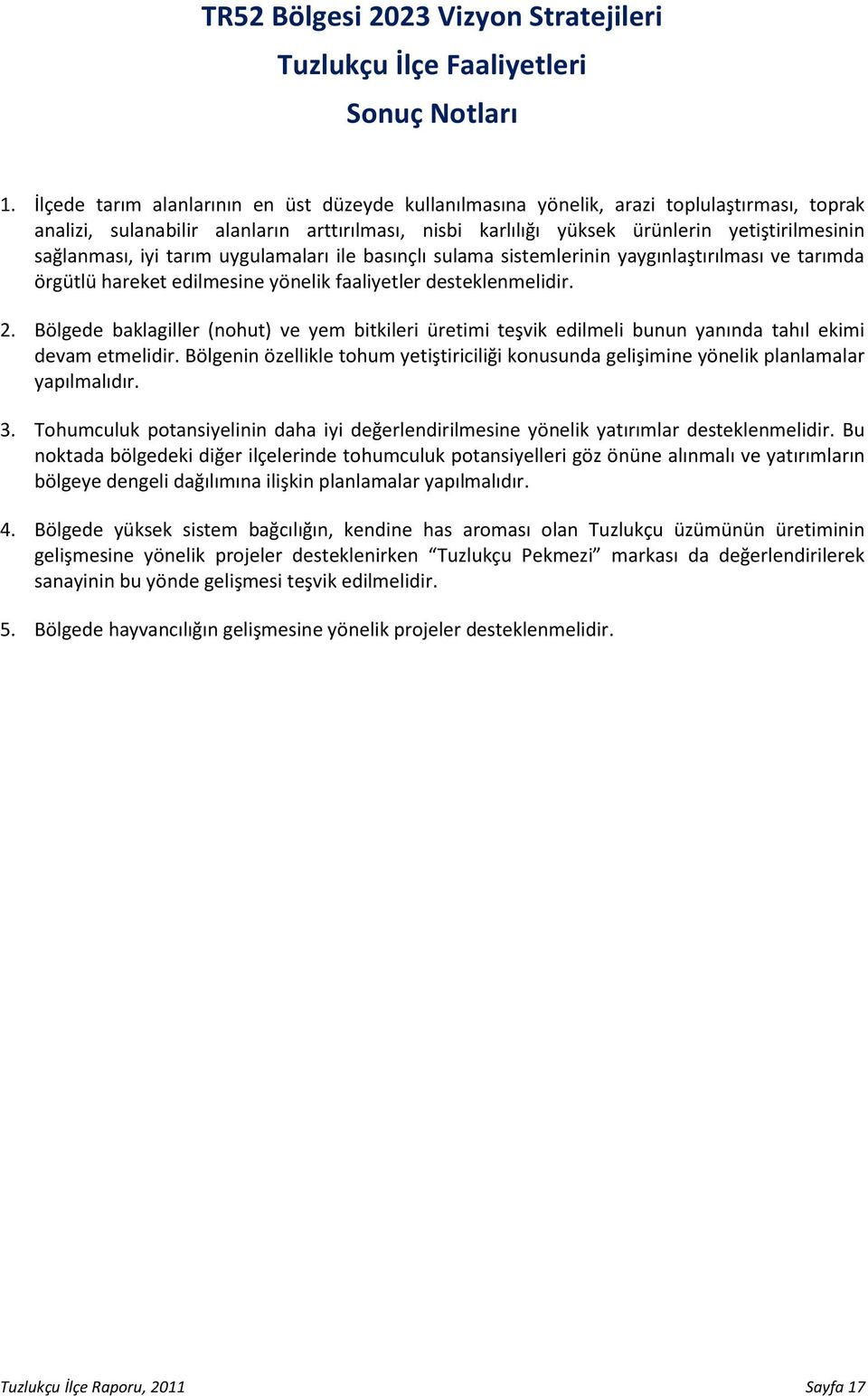 sağlanması, iyi tarım uygulamaları ile basınçlı sulama sistemlerinin yaygınlaştırılması ve tarımda örgütlü hareket edilmesine yönelik faaliyetler desteklenmelidir. 2.