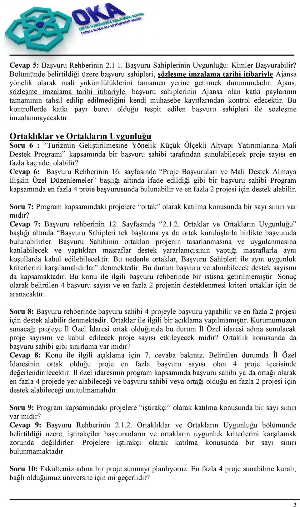 Ajans, sözleşme imzalama tarihi itibariyle, başvuru sahiplerinin Ajansa olan katkı paylarının tamamının tahsil edilip edilmediğini kendi muhasebe kayıtlarından kontrol edecektir.