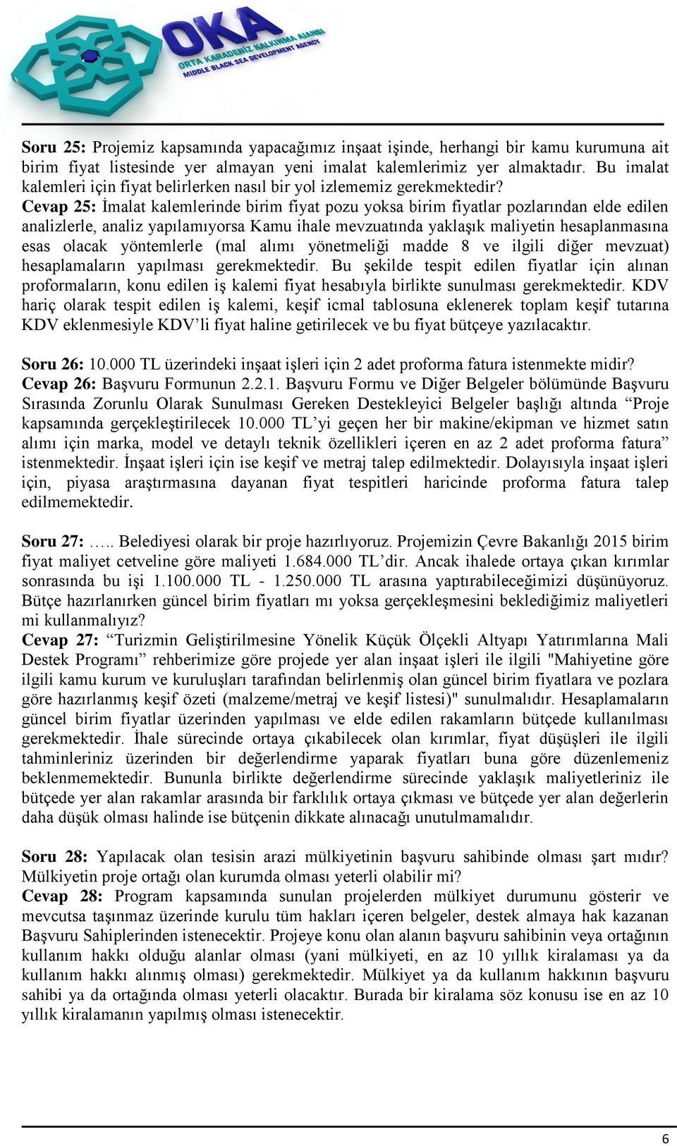 Cevap 25: İmalat kalemlerinde birim fiyat pozu yoksa birim fiyatlar pozlarından elde edilen analizlerle, analiz yapılamıyorsa Kamu ihale mevzuatında yaklaşık maliyetin hesaplanmasına esas olacak