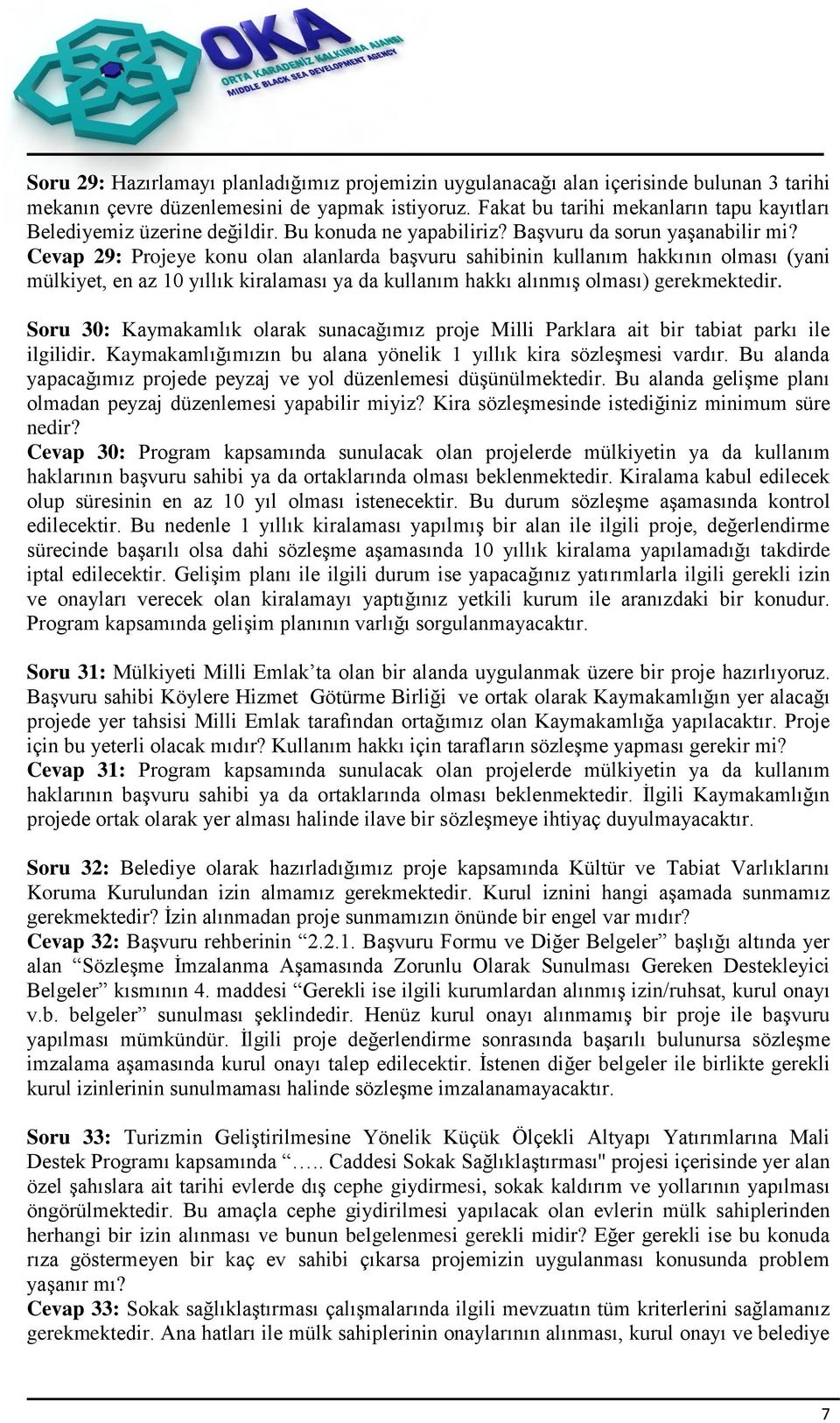 Cevap 29: Projeye konu olan alanlarda başvuru sahibinin kullanım hakkının olması (yani mülkiyet, en az 10 yıllık kiralaması ya da kullanım hakkı alınmış olması) gerekmektedir.