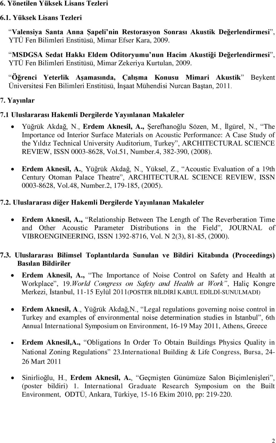 Öğrenci Yeterlik Aşamasında, Çalışma Konusu Mimari Akustik Beykent Üniversitesi Fen Bilimleri Enstitüsü, İnşaat Mühendisi Nurcan Baştan, 2011. 7. Yayınlar 7.