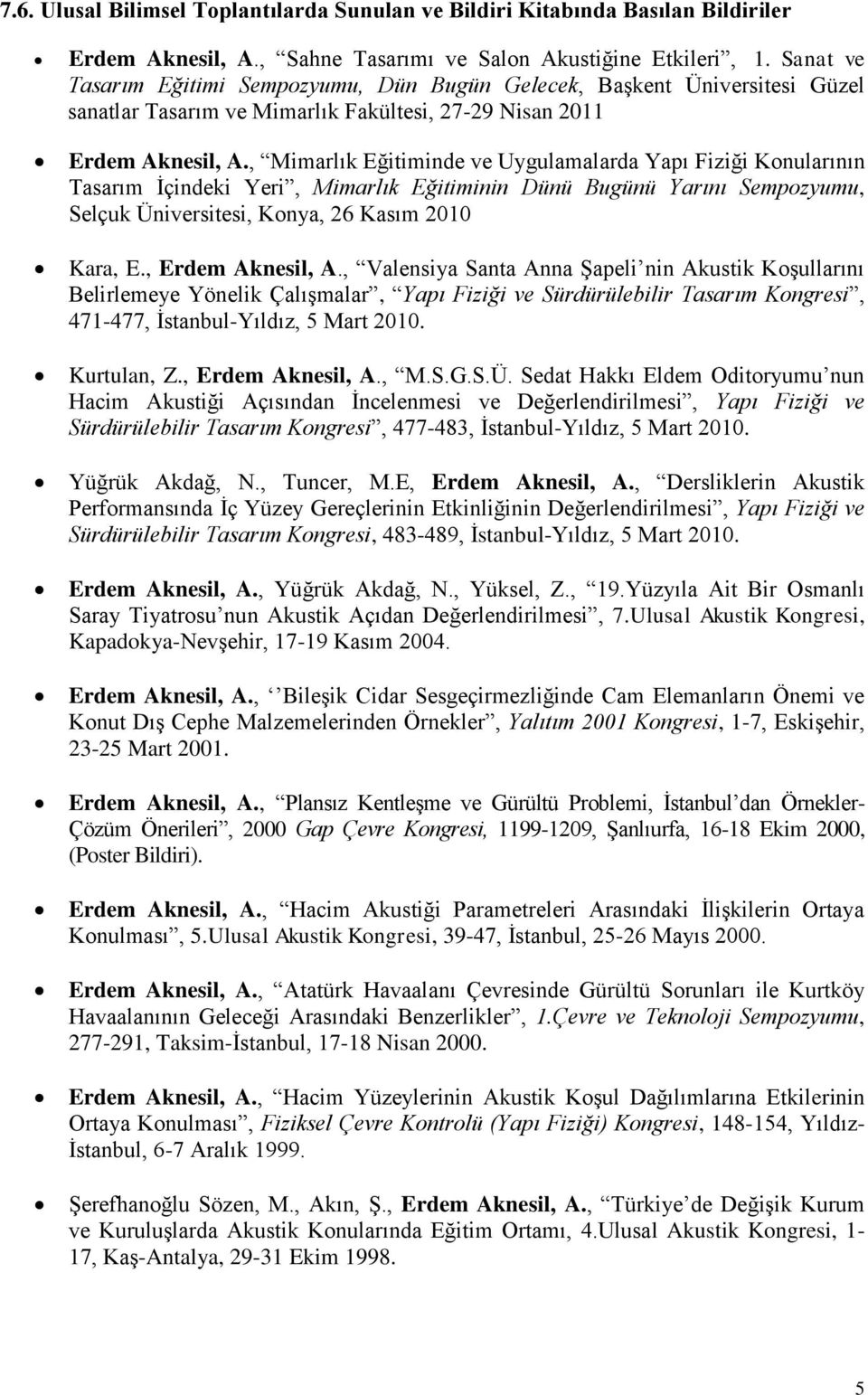 , Mimarlık Eğitiminde ve Uygulamalarda Yapı Fiziği Konularının Tasarım İçindeki Yeri, Mimarlık Eğitiminin Dünü Bugünü Yarını Sempozyumu, Selçuk Üniversitesi, Konya, 26 Kasım 2010 Kara, E.