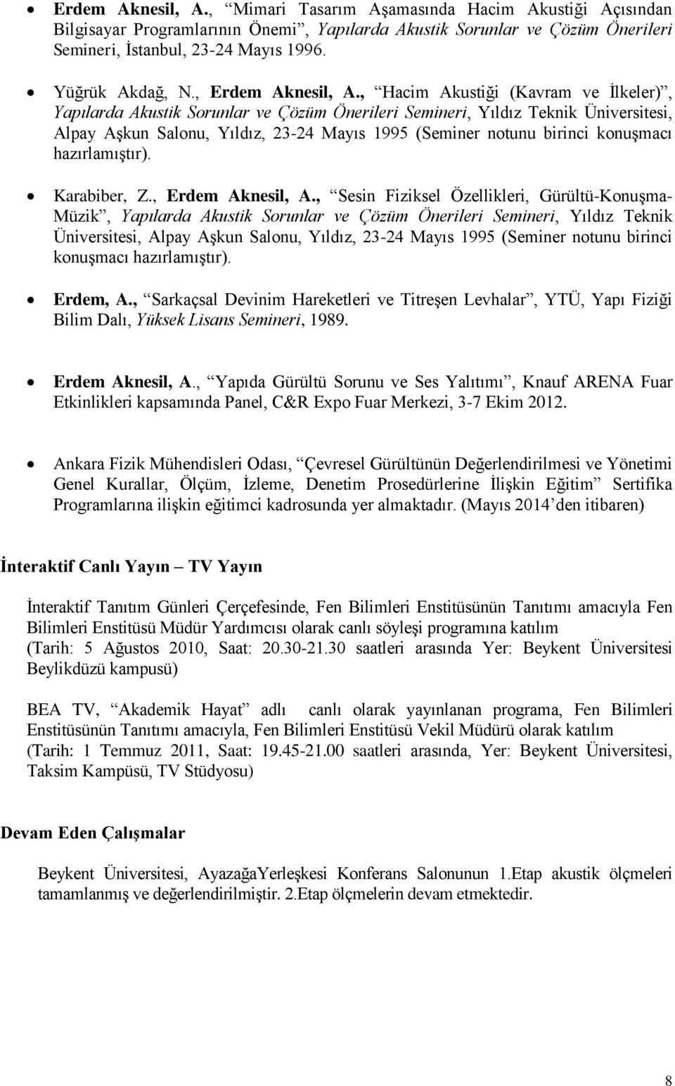 , Hacim Akustiği (Kavram ve İlkeler), Yapılarda Akustik Sorunlar ve Çözüm Önerileri Semineri, Yıldız Teknik Üniversitesi, Alpay Aşkun Salonu, Yıldız, 23-24 Mayıs 1995 (Seminer notunu birinci