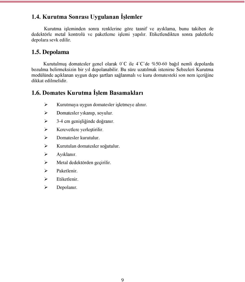 Bu süre uzatılmak istenirse Sebzeleri Kurutma modülünde açıklanan uygun depo Ģartları sağlanmalı ve kuru domatesteki son nem içeriğine dikkat edilmelidir. 1.6.