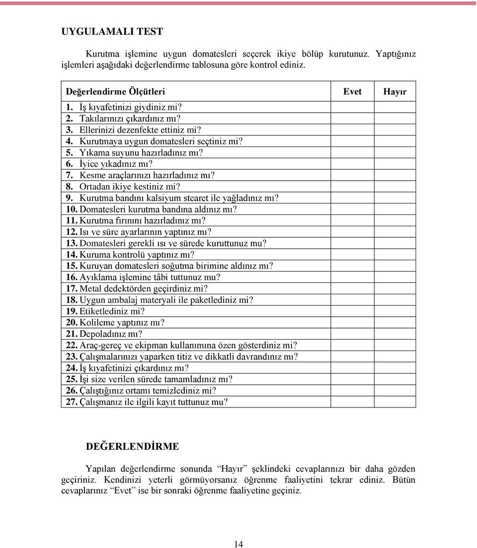 Kesme araçlarınızı hazırladınız mı? 8. Ortadan ikiye kestiniz mi? 9. Kurutma bandını kalsiyum stearet ile yağladınız mı? 10. Domatesleri kurutma bandına aldınız mı? 11.