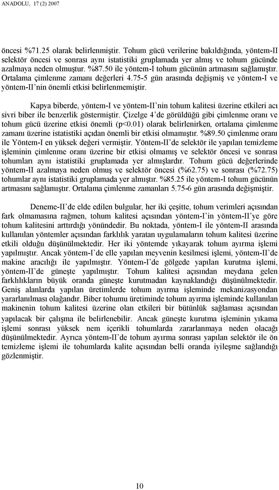 50 ile yöntem-i tohum gücünün artmasını sağlamıştır. Ortalama çimlenme zamanı değerleri 4.75-5 gün arasında değişmiş ve yöntem-i ve yöntem-ii nin önemli etkisi belirlenmemiştir.