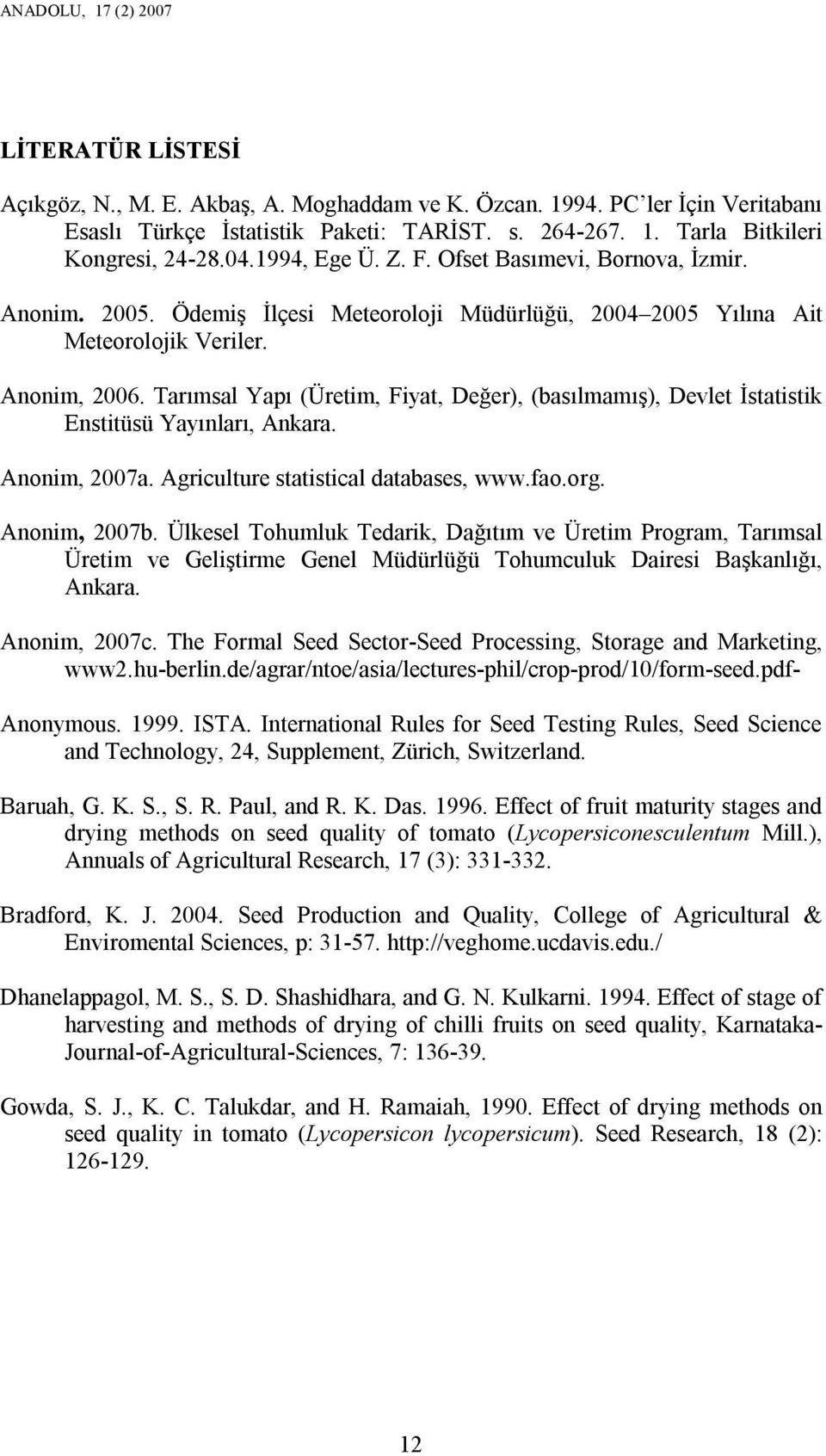 Tarımsal Yapı (Üretim, Fiyat, Değer), (basılmamış), Devlet İstatistik Enstitüsü Yayınları, Ankara. Anonim, 2007a. Agriculture statistical databases, www.fao.org. Anonim, 2007b.